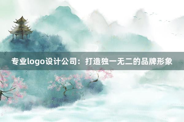 专业logo设计公司：打造独一无二的品牌形象